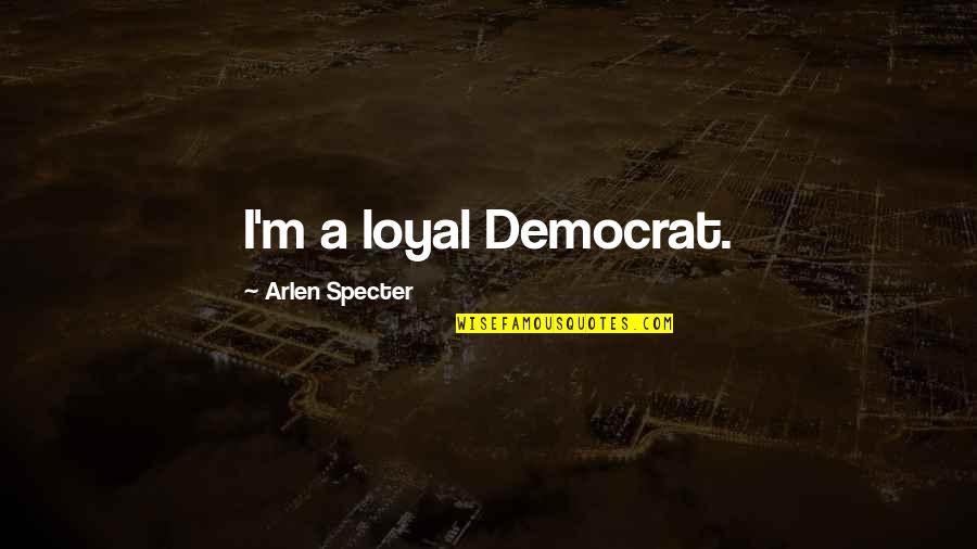 Purinix Quotes By Arlen Specter: I'm a loyal Democrat.