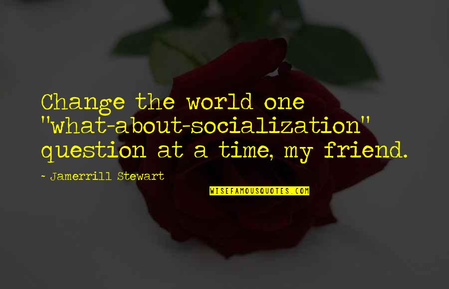 Purinton Designs Quotes By Jamerrill Stewart: Change the world one "what-about-socialization" question at a