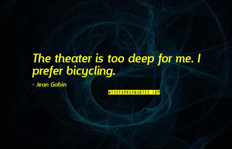 Purismo Quotes By Jean Gabin: The theater is too deep for me. I