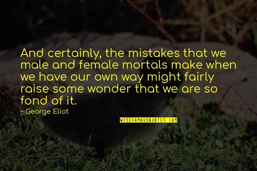 Purist Magazine Quotes By George Eliot: And certainly, the mistakes that we male and