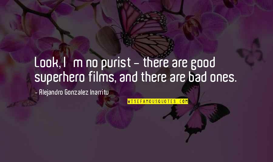 Purist Quotes By Alejandro Gonzalez Inarritu: Look, I'm no purist - there are good