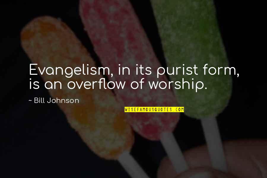 Purist Quotes By Bill Johnson: Evangelism, in its purist form, is an overflow
