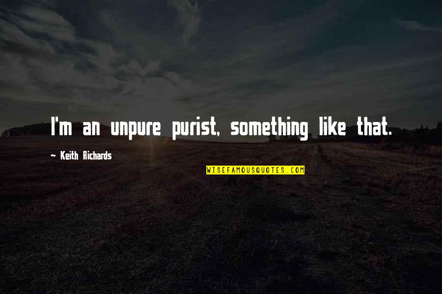 Purist Quotes By Keith Richards: I'm an unpure purist, something like that.