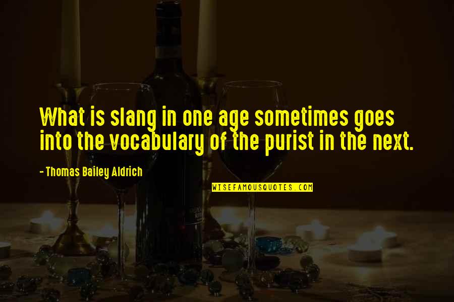 Purist Quotes By Thomas Bailey Aldrich: What is slang in one age sometimes goes