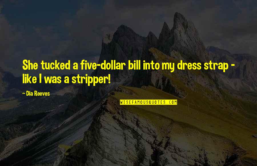Purista Quotes By Dia Reeves: She tucked a five-dollar bill into my dress