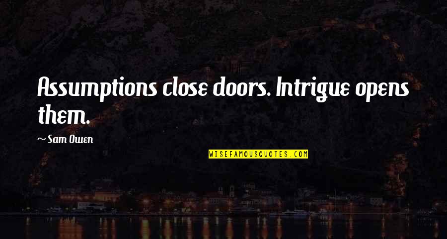 Puristika Quotes By Sam Owen: Assumptions close doors. Intrigue opens them.