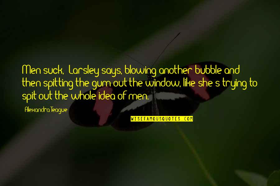 Puritan Society In The Crucible Quotes By Alexandra Teague: Men suck," Larsley says, blowing another bubble and