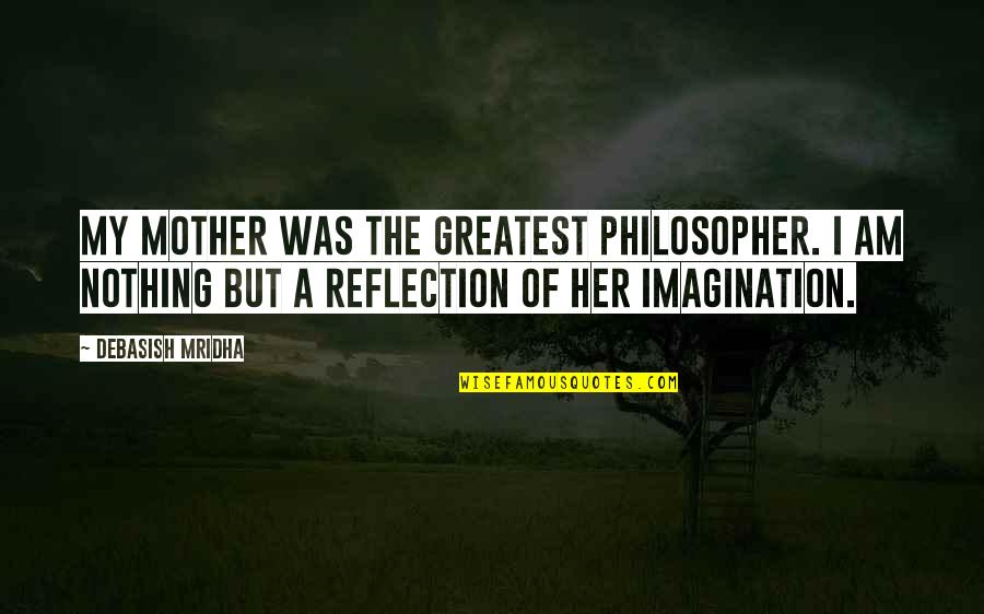 Puritan Society In The Scarlet Letter Quotes By Debasish Mridha: My mother was the greatest philosopher. I am