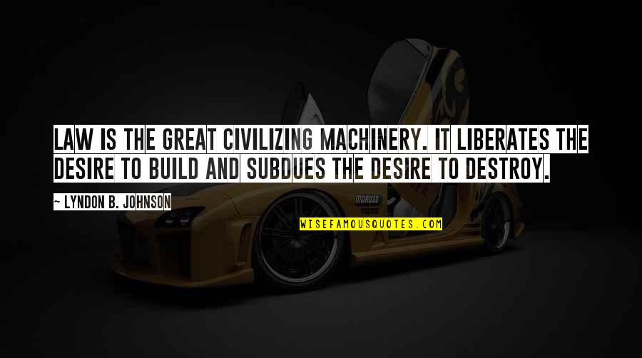 Puritanical Society Quotes By Lyndon B. Johnson: Law is the great civilizing machinery. It liberates