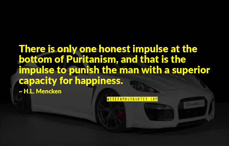 Puritanism Quotes By H.L. Mencken: There is only one honest impulse at the