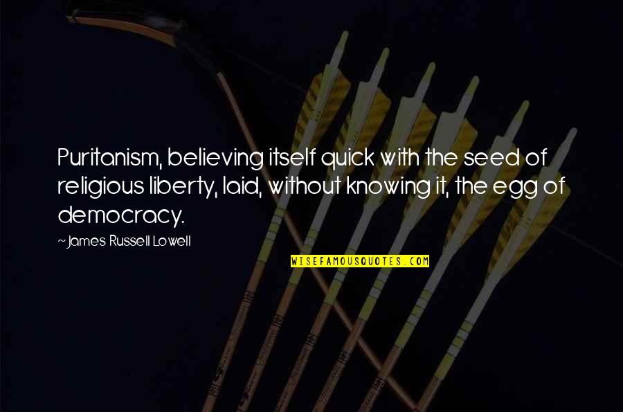 Puritanism Quotes By James Russell Lowell: Puritanism, believing itself quick with the seed of