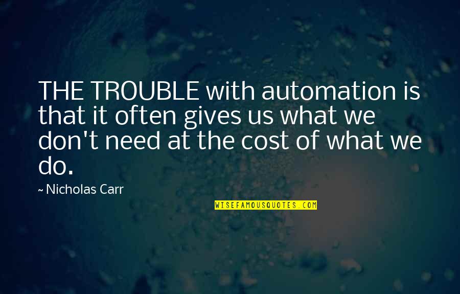 Puritanistic Quotes By Nicholas Carr: THE TROUBLE with automation is that it often