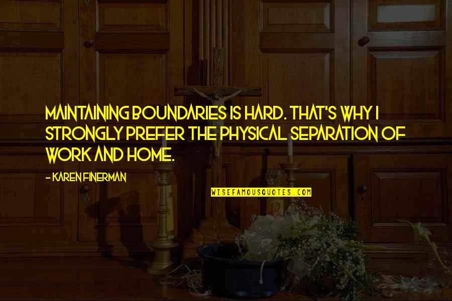Puritanos Ingleses Quotes By Karen Finerman: Maintaining boundaries is hard. That's why I strongly