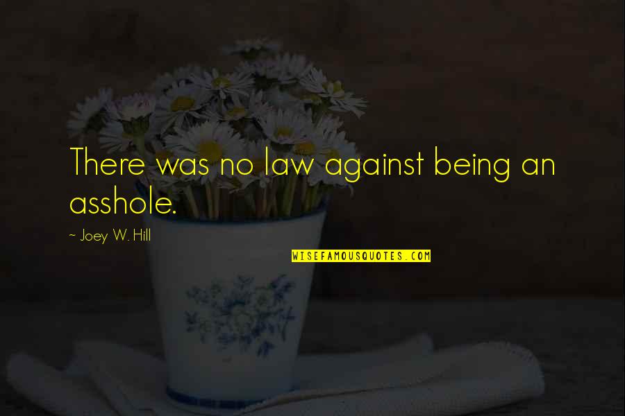 Puritanos Wikipedia Quotes By Joey W. Hill: There was no law against being an asshole. Puritanos Wikipedia Quotes By Joey W. Hill: There was no law against being an asshole.