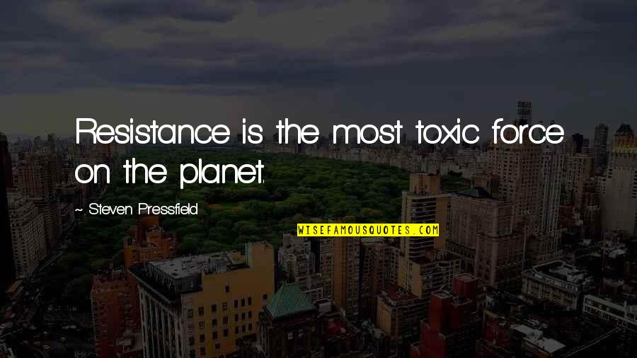 Puritans Pride Quotes By Steven Pressfield: Resistance is the most toxic force on the