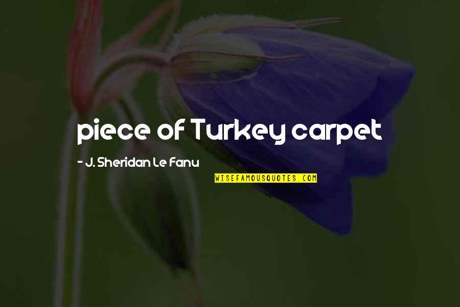 Puritate Argint Quotes By J. Sheridan Le Fanu: piece of Turkey carpet