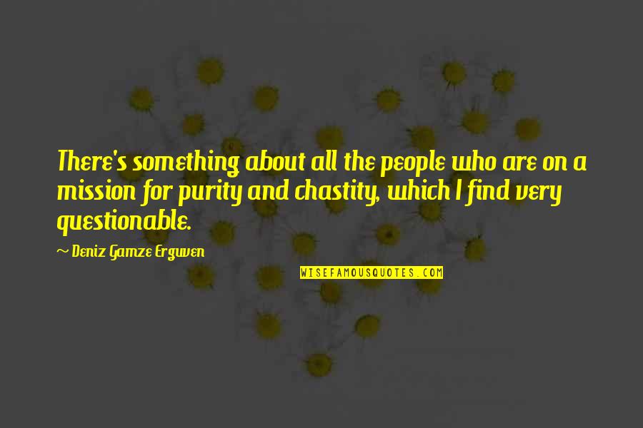 Purity And Chastity Quotes By Deniz Gamze Erguven: There's something about all the people who are