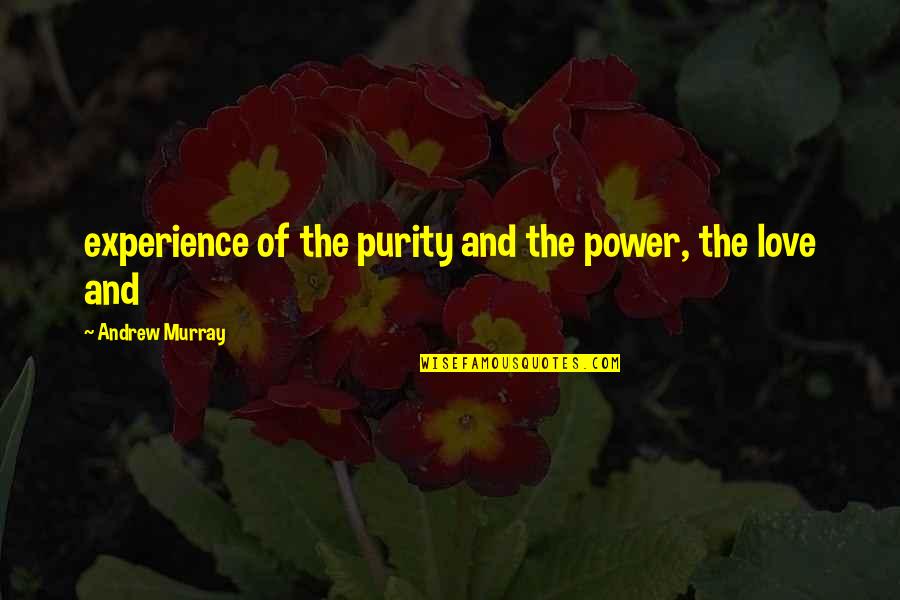 Purity And Love Quotes By Andrew Murray: experience of the purity and the power, the