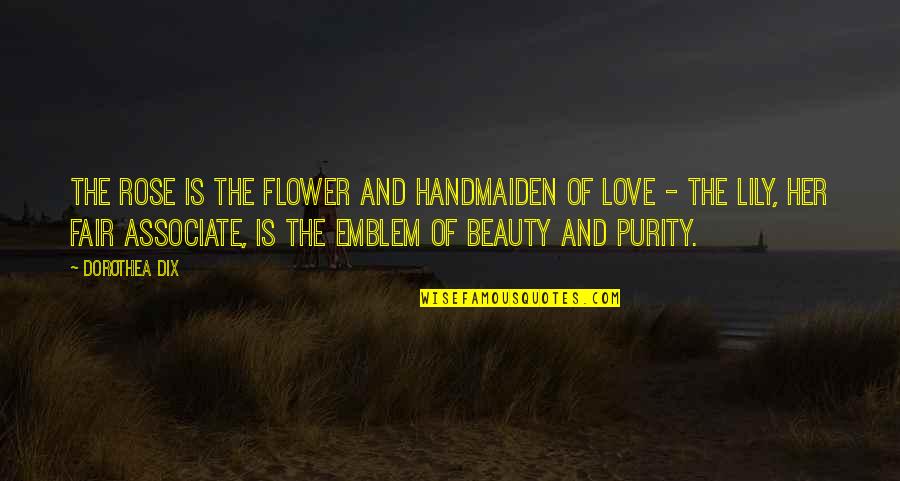 Purity And Love Quotes By Dorothea Dix: The rose is the flower and handmaiden of