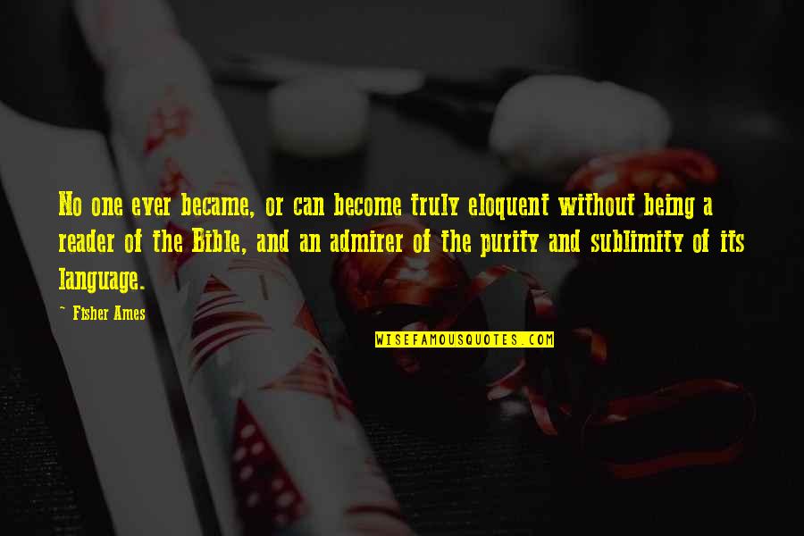 Purity Bible Quotes By Fisher Ames: No one ever became, or can become truly