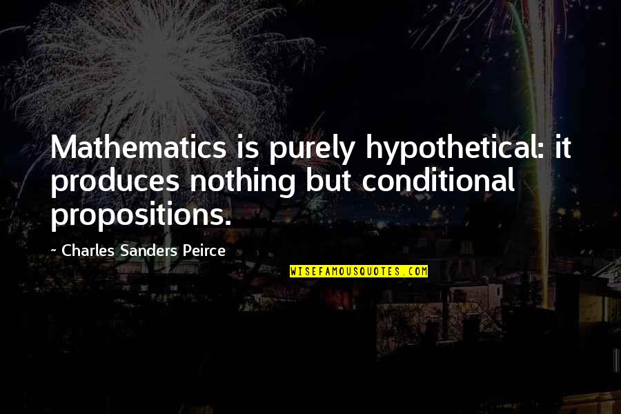 Purity Christian Quotes By Charles Sanders Peirce: Mathematics is purely hypothetical: it produces nothing but Purity Christian Quotes By Charles Sanders Peirce: Mathematics is purely hypothetical: it produces nothing but
