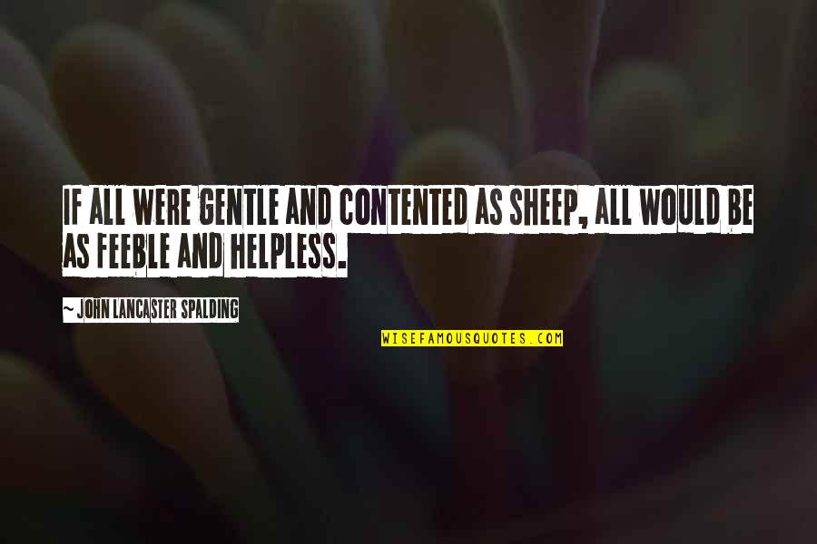 Purity Christian Quotes By John Lancaster Spalding: If all were gentle and contented as sheep, Purity Christian Quotes By John Lancaster Spalding: If all were gentle and contented as sheep,