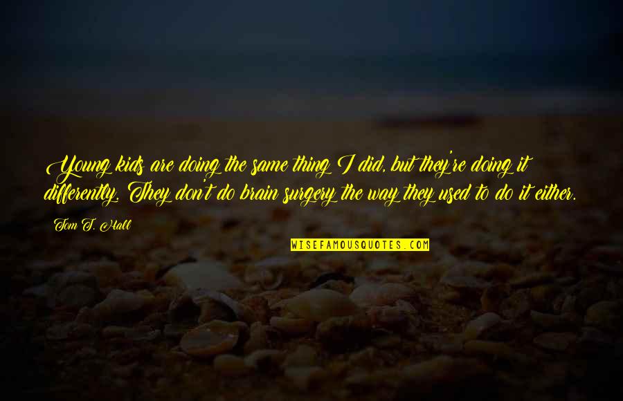 Purity Christian Quotes By Tom T. Hall: Young kids are doing the same thing I Purity Christian Quotes By Tom T. Hall: Young kids are doing the same thing I