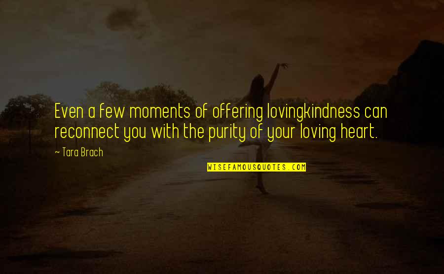 Purity Of Heart Quotes By Tara Brach: Even a few moments of offering lovingkindness can