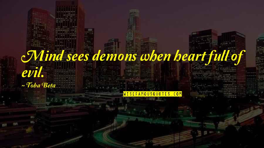 Purity Of Heart Quotes By Toba Beta: Mind sees demons when heart full of evil.