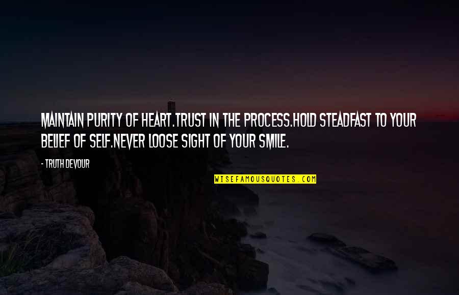 Purity Of Heart Quotes By Truth Devour: Maintain purity of heart.Trust in the process.Hold steadfast