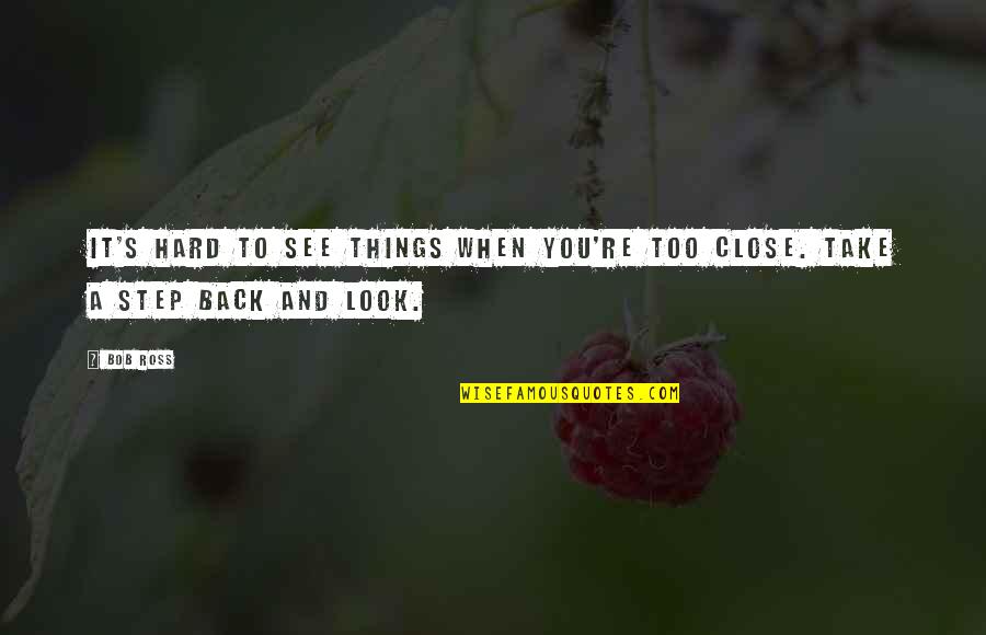 Purity Of Spirit Quotes By Bob Ross: It's hard to see things when you're too