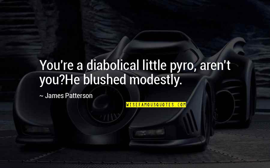 Purity Of Spirit Quotes By James Patterson: You're a diabolical little pyro, aren't you?He blushed Purity Of Spirit Quotes By James Patterson: You're a diabolical little pyro, aren't you?He blushed