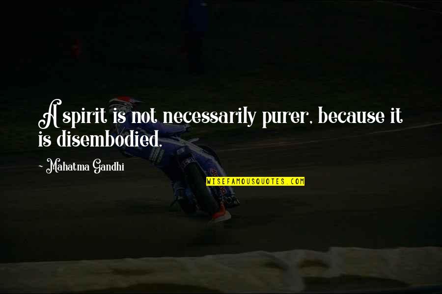 Purity Of Spirit Quotes By Mahatma Gandhi: A spirit is not necessarily purer, because it Purity Of Spirit Quotes By Mahatma Gandhi: A spirit is not necessarily purer, because it