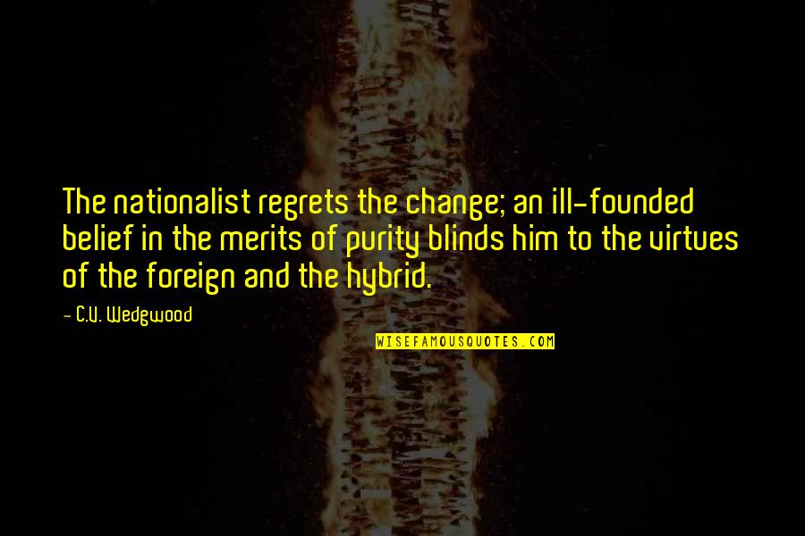 Purity Quotes By C.V. Wedgwood: The nationalist regrets the change; an ill-founded belief Purity Quotes By C.V. Wedgwood: The nationalist regrets the change; an ill-founded belief