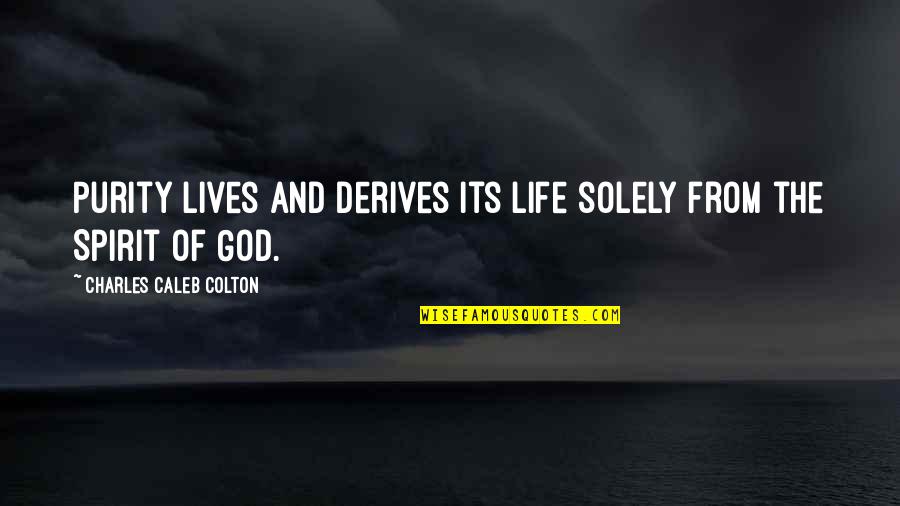 Purity Quotes By Charles Caleb Colton: Purity lives and derives its life solely from Purity Quotes By Charles Caleb Colton: Purity lives and derives its life solely from