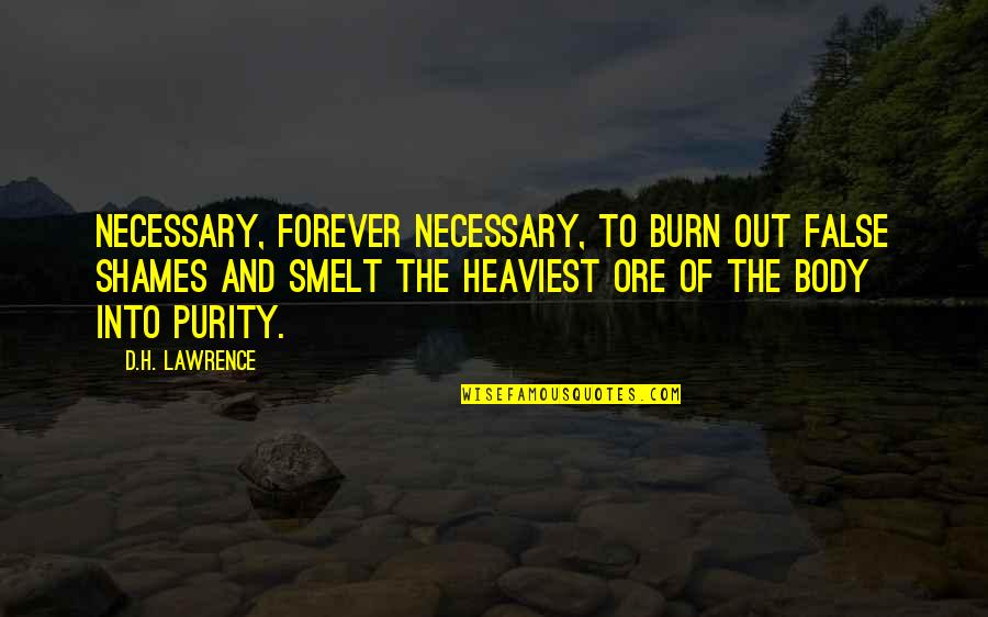 Purity Quotes By D.H. Lawrence: Necessary, forever necessary, to burn out false shames