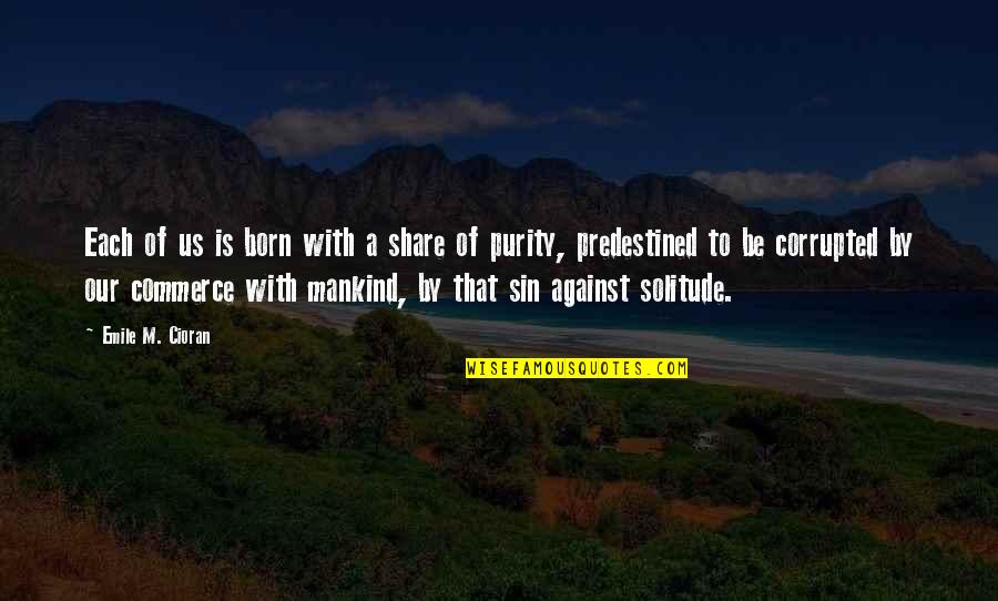 Purity Quotes By Emile M. Cioran: Each of us is born with a share Purity Quotes By Emile M. Cioran: Each of us is born with a share