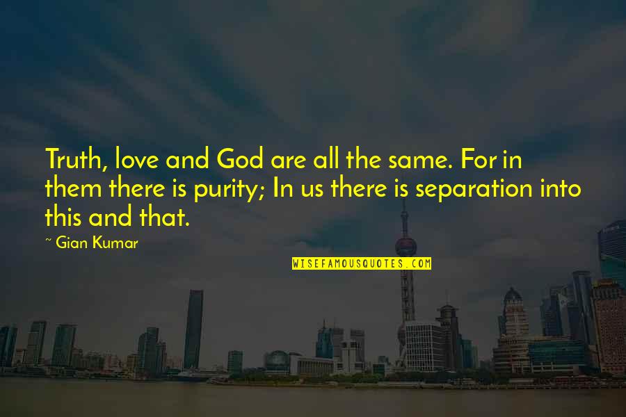 Purity Quotes By Gian Kumar: Truth, love and God are all the same. Purity Quotes By Gian Kumar: Truth, love and God are all the same.