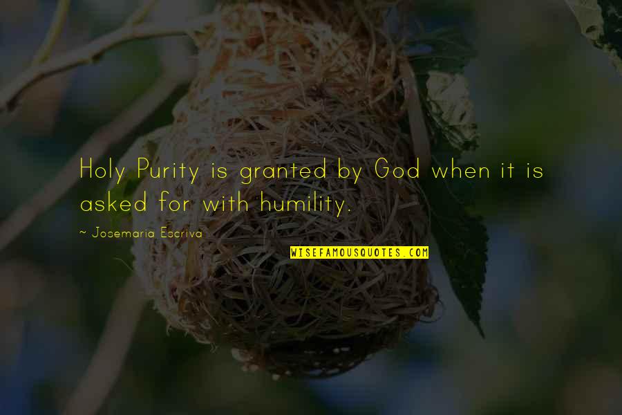 Purity Quotes By Josemaria Escriva: Holy Purity is granted by God when it Purity Quotes By Josemaria Escriva: Holy Purity is granted by God when it