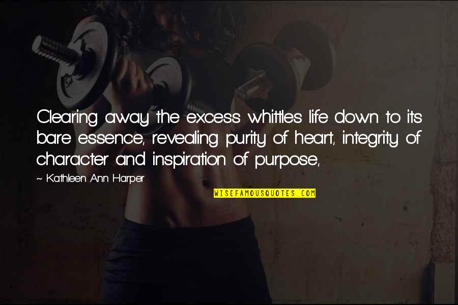 Purity Quotes By Kathleen Ann Harper: Clearing away the excess whittles life down to Purity Quotes By Kathleen Ann Harper: Clearing away the excess whittles life down to