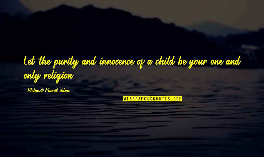 Purity Quotes By Mehmet Murat Ildan: Let the purity and innocence of a child Purity Quotes By Mehmet Murat Ildan: Let the purity and innocence of a child