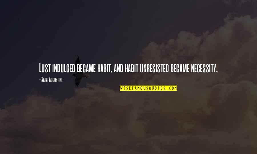 Purity Quotes By Saint Augustine: Lust indulged became habit, and habit unresisted became Purity Quotes By Saint Augustine: Lust indulged became habit, and habit unresisted became