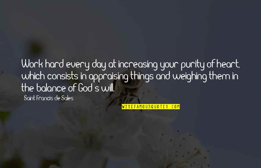 Purity Quotes By Saint Francis De Sales: Work hard every day at increasing your purity Purity Quotes By Saint Francis De Sales: Work hard every day at increasing your purity