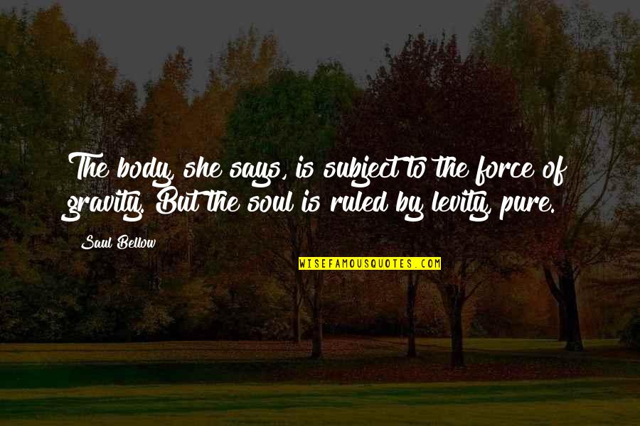 Purity Quotes By Saul Bellow: The body, she says, is subject to the