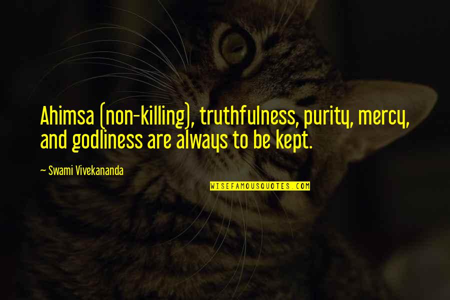 Purity Quotes By Swami Vivekananda: Ahimsa (non-killing), truthfulness, purity, mercy, and godliness are Purity Quotes By Swami Vivekananda: Ahimsa (non-killing), truthfulness, purity, mercy, and godliness are