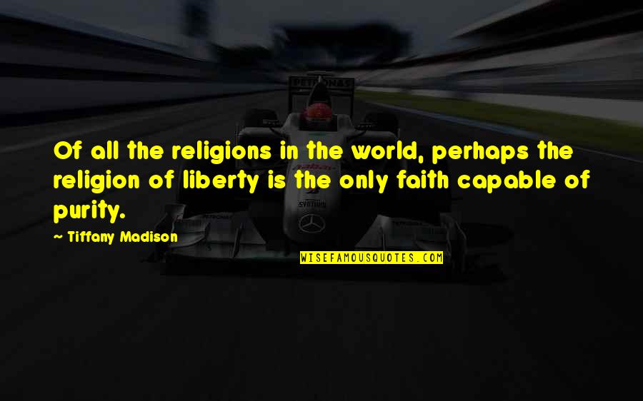 Purity Quotes By Tiffany Madison: Of all the religions in the world, perhaps Purity Quotes By Tiffany Madison: Of all the religions in the world, perhaps