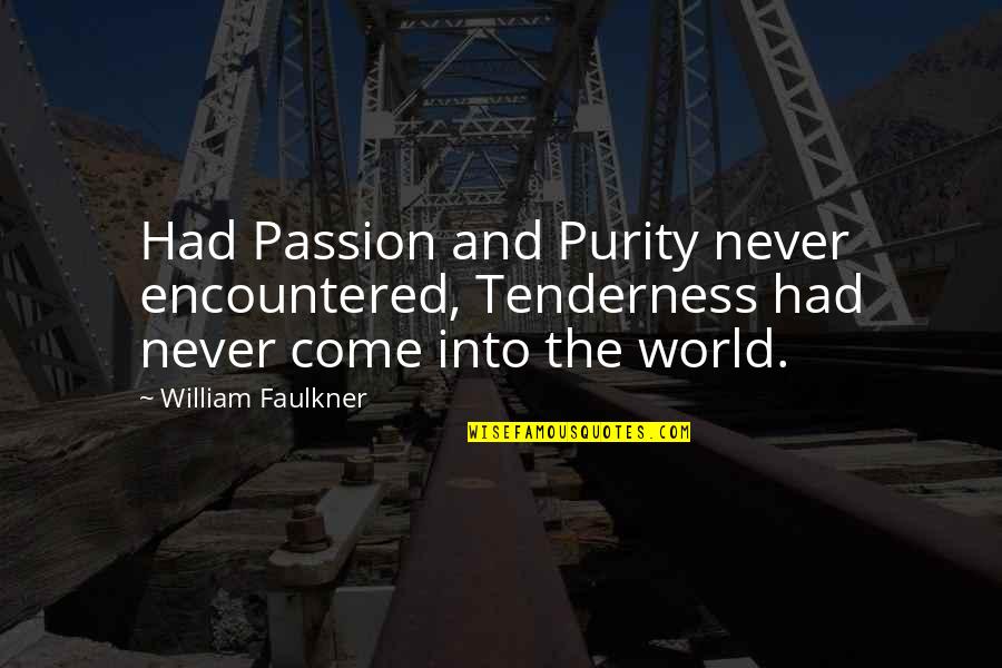 Purity Quotes By William Faulkner: Had Passion and Purity never encountered, Tenderness had