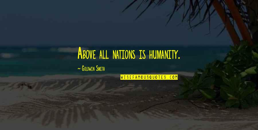 Puritys Advanced Quotes By Goldwin Smith: Above all nations is humanity.