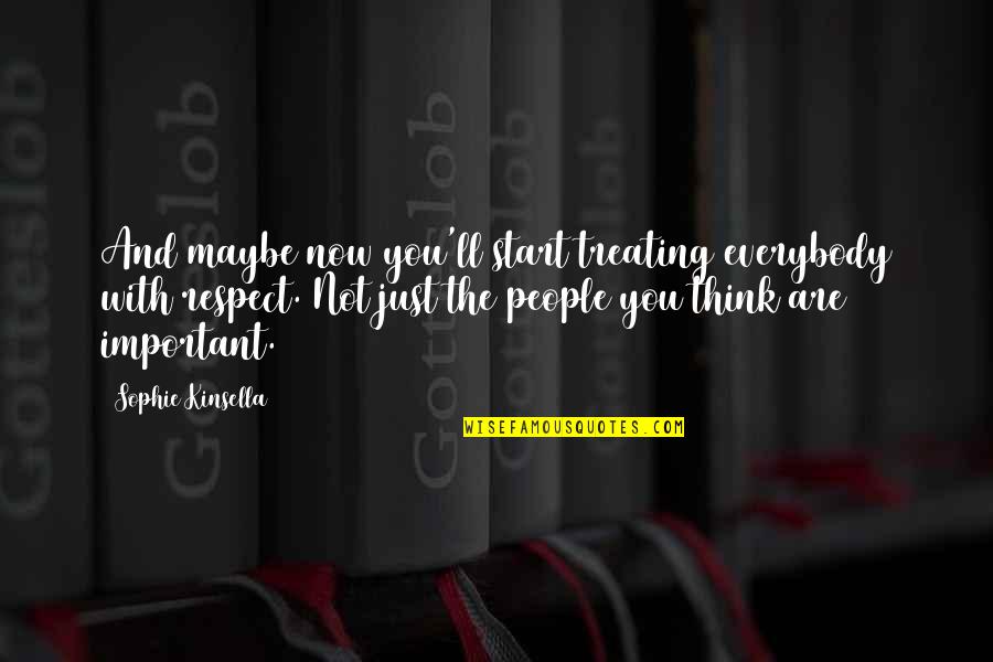 Purkinje Quotes By Sophie Kinsella: And maybe now you'll start treating everybody with