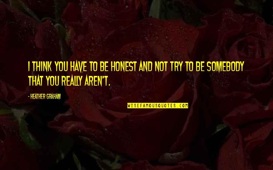 Purled Edge Quotes By Heather Graham: I think you have to be honest and